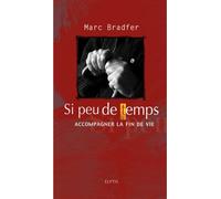 Si peu de temps - accompagner la fin de vie - Marc Bradfer - Elytis Eds - broché - Essai
