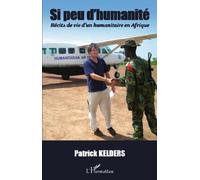 Si peu d'humanité Récits de vie d'un humanitaire en Afrique - Patrick Kelders - L'harmattan - broché - Récit