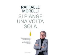 Si piange una volta sola. Come smettere di rimuginare sul passato e ricominciare a vivere