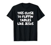 Si Près De Renverser Les Tables comme Jésus T-Shirt