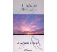 Si près du bonheur - Jean-Pierre Raynaud - L'harmattan - broché - Essai