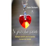 Si près du coeur Quelques conseils pour les hommes à propos des femmes - Xavier Deshayes - Le Lys Bleu - broché - Nouvelles