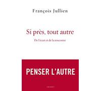 Si près, tout autre: De l'écart et de la rencontre