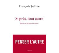 Si près, tout autre De l'écart et de la rencontre - François Jullien - Grasset - broché - Essai