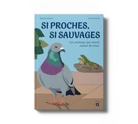 Si proches, si sauvages: Ces animaux qui vivent autour de nous