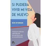 Si pudiera vivir mi vida de nuevo: Claves para disfrutar cada segundo del resto de tu vida sin remordimientos
