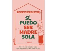 Sí, puedo ser madre sola Todo lo que necesitas saber para ser madre soltera por elección - Eva María Bernal - Plataforma - ebook (ePub) - Livre