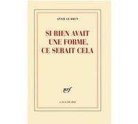 Annie Le Brun – Si rien avait une forme, ce serait cela – Essai – Broché – Gallimard
