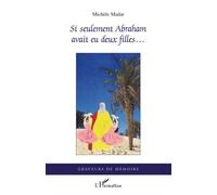 Si seulement Abraham avait eu deux filles... La Goulette serait encore de toutes les fêtes - Michèle Madar - L'harmattan - broché - Roman