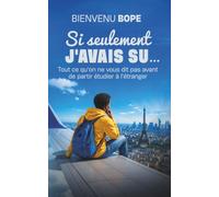 Si seulement j'avais su…: Tout ce qu'on ne vous dit pas avant de partir étudier à l'étranger : guide étudiant, démarches administratives, logement, finances, études, stage, premier emploi...