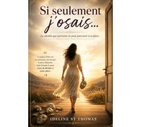 Si Seulement J'osais...: Le chemin que personne ne peut parcourir à ta place