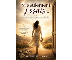 Si Seulement J'osais...: Le chemin que personne ne peut parcourir à ta place