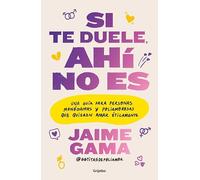 Si te duele, ahí no es: Una guía para personas monógamas y poliamororosas que quieren amar éticamente