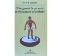 Si Te Gustó La Escuela, Te Encantará El Trabajo - Welsh, Irvine Welsh, Irvine (Auteur)