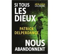 Patrick Delperdange – Si tous les dieux nous abandonnent – Gallimard