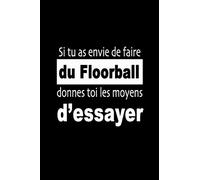 Si tu as envie de faire du Floorball, donnes toi les moyens d’essayer: Carnet de Sportive Journal d'entraînement Sportif Citation de Motivation Sport