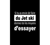 Si tu as envie de faire du Jet ski, donnes-toi les moyens d’essayer: Carnet de sportive Journal d'entrainement sportif Citation de motivation sport