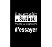 Si tu as envie de faire du Saut à ski, donnes-toi les moyens d’essayer: Carnet de sportive Journal d'entrainement sportif Citation de motivation sport