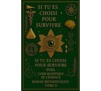 Si Tu Es Choisi Pour Survivre - Éveil - Code Quantique De L'essence Roman Métaphysique Tome Ii (1) (French Edition)