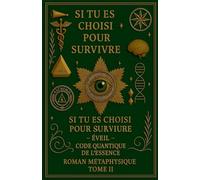 Si Tu Es Choisi Pour Survivre - Éveil - Code Quantique de l'Essence Roman Métaphysique Tome II