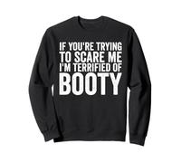 Si tu essaies de m'effrayer, Je suis terrifiée par Booty Funny Mens Sweatshirt