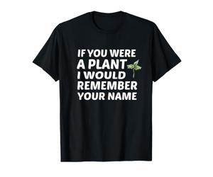 Si tu étais Une Plante, Je me souviendrais de Ton nom T-Shirt