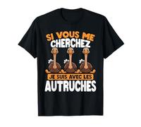 Si Tu Me Cherches, Je suis chez Les Autruches T-Shirt