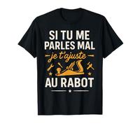 Si Tu Me Parles Mal Je T'ajuste Au Rabot Humour T-Shirt