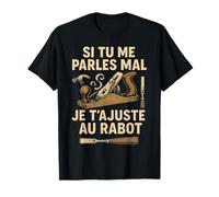 Si Tu Me Parles Mal Je T'ajuste Au Rabot Humour T-Shirt