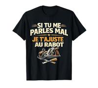 Si Tu Me Parles Mal Je T'ajuste Au Rabot Humour T-Shirt