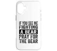 Si tu me Vois Combattre Un Ours, Prie pour Que l'ours Soit drôle Coque pour iPhone 16 Plus