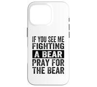 Si tu me Vois Combattre Un Ours, Prie pour Que l'ours Soit drôle Coque pour iPhone 16 Pro