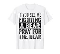 Si tu me Vois Combattre Un Ours, Prie pour Que l'ours Soit drôle T-Shirt