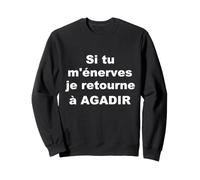 Si tu m'énerves Je retourne à Agadir Sweatshirt