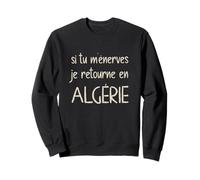 Si Tu M'énerves Je Retourne en Algérie Humour Arabe Drôle Sweatshirt