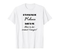 Si Tu N’as Pas De Melanie Dans Ta Vie Alors Tu Dois Vraiment T-Shirt