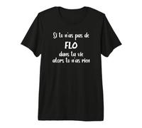 Si tu n'as Pas de Flo dans ta Vie Alors tu n'as Rien T-Shirt Haut de Gamme