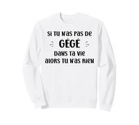 Si tu n'as Pas de gégé Alors tu n'as Rien gégé Sweatshirt