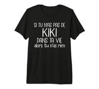 si tu n'as Pas de Kiki dans ta Vie Alors tu n'as Rien Shirt T-Shirt Haut de Gamme