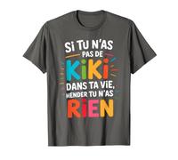 Si Tu N'As Pas De Kiki dans Ta Vie Alors Tu N'As Rien T-Shirt