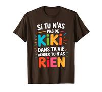 Si Tu N'As Pas De Kiki dans Ta Vie Alors Tu N'As Rien T-Shirt, Homme, Marron, L