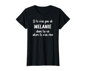 Si tu n'as pas de Mélanie dans ta vie alors tu n'as rien T-Shirt