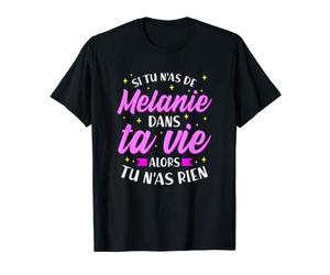 Si tu n'as pas de Mélanie dans ta vie alors tu n'as rien T-Shirt