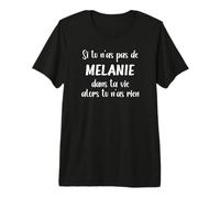 Si tu n'as Pas de Mélanie dans ta Vie Alors tu n'as Rien T-Shirt Haut de Gamme