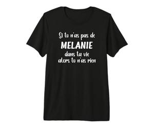Si tu n'as Pas de Mélanie dans ta Vie Alors tu n'as Rien T-Shirt Haut de Gamme