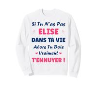 Si tu n'as Pas Elise Fille Drole Prénom Humour Elise Sweatshirt