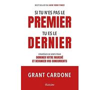 Si tu n'es pas le premier, tu es le dernier - Stratégies de vente pour dominer le marché Grant Cardone (Auteur), Kurt Martin (Traduction)