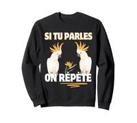 Si Tu Parles on Répète Humour Perroquet Cacatoès Ara Sweatshirt