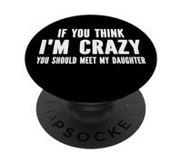 Si tu penses Que Je suis Fou, tu Devrais Rencontrer ma Fille PopSockets PopGrip Adhésif