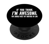 Si tu penses Que Je suis génial, tu Devrais Rencontrer Mon Beau-frère PopSockets PopGrip Adhésif